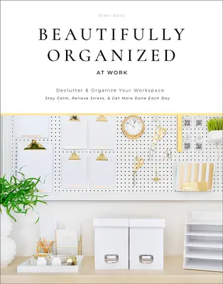 Une belle organisation au travail : Mettez de l'ordre et de la joie dans votre vie professionnelle afin de rester calme, d'évacuer le stress et d'accomplir plus de choses chaque jour. - Beautifully Organized at Work: Bring Order and Joy to Your Work Life So You Can Stay Calm, Relieve Stress, and Get More Done Each Day