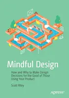 Mindful Design : Comment et pourquoi prendre des décisions de conception pour le bien de ceux qui utilisent votre produit - Mindful Design: How and Why to Make Design Decisions for the Good of Those Using Your Product