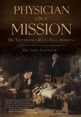 Médecin en mission : L'ordonnance du Dr Veltmeyer pour sauver l'Amérique - Physician on a Mission: Dr. Veltmeyer's Rx to Save America