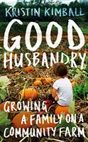 Good Husbandry - Faire grandir une famille dans une ferme communautaire - Good Husbandry - Growing a Family on a Community Farm