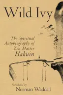 Le lierre sauvage : L'autobiographie spirituelle du maître zen Hakuin - Wild Ivy: The Spiritual Autobiography of Zen Master Hakuin