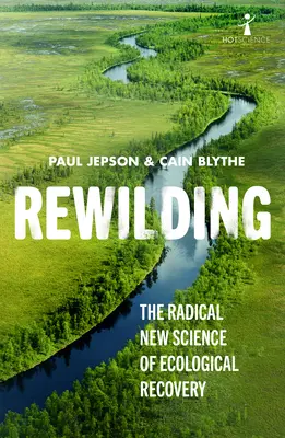 Rewilding : La nouvelle science radicale de la récupération écologique - Rewilding: The Radical New Science of Ecological Recovery