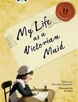 Bug Club NF Red (KS2) B/5B Ma vie de jeune fille à l'époque victorienne - Bug Club NF Red (KS2) B/5B My Life as a Victorian Maid