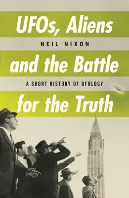 Ufos, Aliens et la bataille pour la vérité : une brève histoire de l'ufologie - Ufos, Aliens and the Battle for Truth: A Short History of Ufology