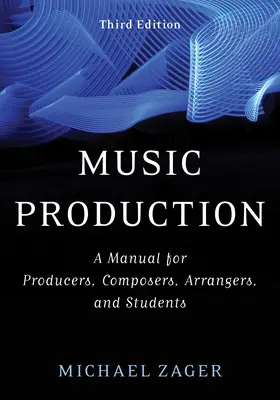 Production musicale : Un manuel pour les producteurs, les compositeurs, les arrangeurs et les étudiants - Music Production: A Manual for Producers, Composers, Arrangers, and Students