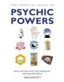 Le guide essentiel des pouvoirs psychiques : Développez vos capacités d'intuition, de télépathie et de guérison - The Essential Guide to Psychic Powers: Develop Your Intuitive, Telepathic and Healing Skills