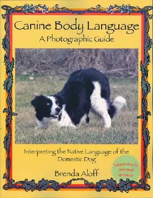 Le langage corporel canin : Un guide photographique : Interpréter la langue maternelle du chien domestique - Canine Body Language: A Photographic Guide: Interpreting the Native Language of the Domestic Dog