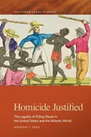 L'homicide justifié : La légalité du meurtre des esclaves aux États-Unis et dans le monde atlantique - Homicide Justified: The Legality of Killing Slaves in the United States and the Atlantic World