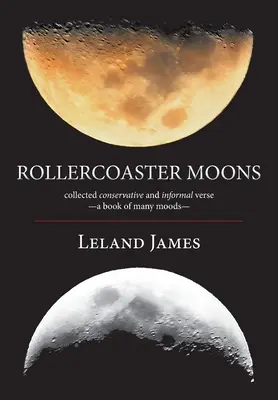 Rollercoaster Moons : collected conservative and informal verse-a book of many moods- (Lunes de montagnes russes : recueil de vers conservateurs et informels - un livre aux multiples humeurs) - Rollercoaster Moons: collected conservative and informal verse-a book of many moods-