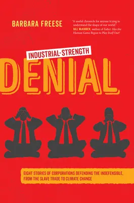 Le déni de la force industrielle : Huit histoires d'entreprises défendant l'indéfendable, de la traite des esclaves au changement climatique - Industrial-Strength Denial: Eight Stories of Corporations Defending the Indefensible, from the Slave Trade to Climate Change
