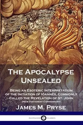 L'Apocalypse non scellée : Une interprétation ésotérique de l'initiation de Ianns, communément appelée l'Apocalypse de Saint Jean (Nouveau Testament). - The Apocalypse Unsealed: Being an Esoteric Interpretation of the Initiation of Ianns, Commonly Called the Revelation of St. John (New Testame