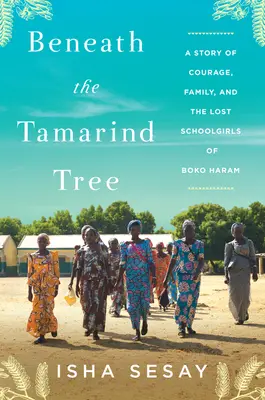 Sous le tamarinier : Une histoire de courage, de famille et des écolières perdues de Boko Haram - Beneath the Tamarind Tree: A Story of Courage, Family, and the Lost Schoolgirls of Boko Haram