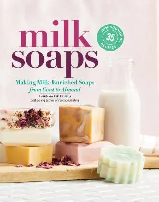 Savons au lait : 35 recettes nourrissantes pour la peau pour la fabrication de savons enrichis au lait, de la chèvre à l'amande - Milk Soaps: 35 Skin-Nourishing Recipes for Making Milk-Enriched Soaps, from Goat to Almond