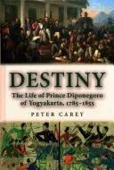 Le destin, la vie du prince Diponegoro de Yogyakarta, 1785-1855 - Destiny; The Life of Prince Diponegoro of Yogyakarta, 1785-1855