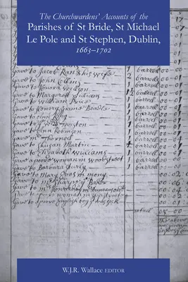 Comptes des marguilliers des paroisses de St Bride, St Michael Le Pole et St Stephen, Dublin 1663-1742 - The Churchwardens' Accounts of the Parishes of St Bride, St Michael Le Pole & St Stephen, Dublin 1663-1742