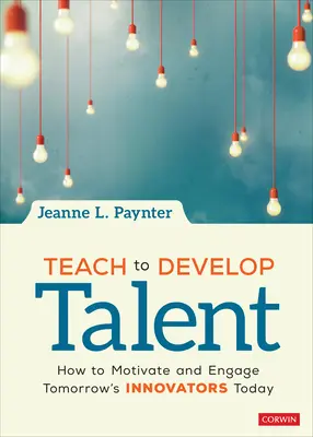 Enseigner pour développer les talents : comment motiver et engager aujourd'hui les innovateurs de demain ? - Teach to Develop Talent: How to Motivate and Engage Tomorrow′s Innovators Today