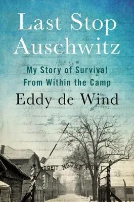 Dernier arrêt à Auschwitz : Mon histoire de survie à l'intérieur du camp - Last Stop Auschwitz: My Story of Survival from Within the Camp