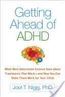 Prendre de l'avance sur le TDAH : Ce que la science de la prochaine génération dit des traitements qui fonctionnent - et comment vous pouvez les faire fonctionner pour votre enfant - Getting Ahead of ADHD: What Next-Generation Science Says about Treatments That Work--And How You Can Make Them Work for Your Child