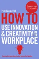 Comment utiliser l'innovation et la créativité sur le lieu de travail - How to Use Innovation & Creativity in the Workplace