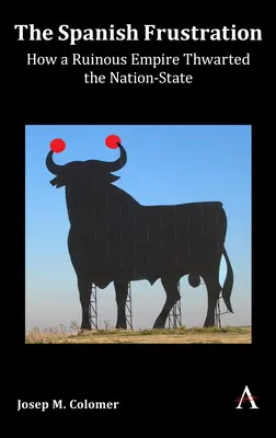 La frustration espagnole : Comment un empire ruineux a contrarié l'État-nation - The Spanish Frustration: How a Ruinous Empire Thwarted the Nation-State