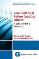 Diriger soi-même d'abord avant de diriger les autres : Une ressource de planification de la vie - Lead Self First Before Leading Others: A Life Planning Resource