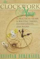 La muse de l'horloge : Un guide pratique pour rédiger des thèses, des mémoires et des livres - The Clockwork Muse: A Practical Guide to Writing Theses, Dissertations, and Books