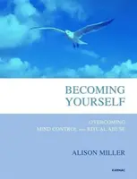 Devenir soi-même : Surmonter le contrôle mental et les abus rituels - Becoming Yourself: Overcoming Mind Control and Ritual Abuse