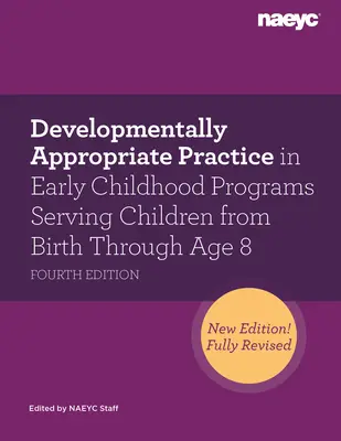 Developmentally Appropriate Practice in Early Childhood Programs Serving Children from Birth Through Age 8, Fourth Edition (Pratique adaptée au développement dans les programmes de la petite enfance destinés aux enfants de la naissance à l'âge de 8 ans, quatrième édition) - Developmentally Appropriate Practice in Early Childhood Programs Serving Children from Birth Through Age 8, Fourth Edition