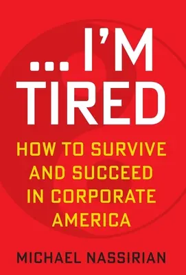 ... Je suis fatigué : Comment survivre et réussir en entreprise - ... I'm Tired: How to Survive and Succeed in Corporate America