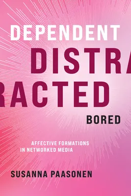 Dépendance, distraction, ennui : Formations affectives dans les médias en réseau - Dependent, Distracted, Bored: Affective Formations in Networked Media