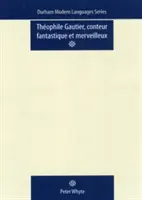 Théophile Gautier, Conteur Fantastique Et Merveilleux - Theophile Gautier, Conteur Fantastique Et Merveilleux