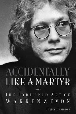 Accidentellement comme un martyr : L'art torturé de Warren Zevon - Accidentally Like a Martyr: The Tortured Art of Warren Zevon