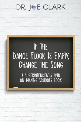 Si la piste de danse est vide, changez de chanson : Le point de vue d'un directeur d'établissement sur la façon de faire bouger les écoles - If the Dance Floor is Empty, Change the Song: A Superintendent's Spin on Making Schools Rock