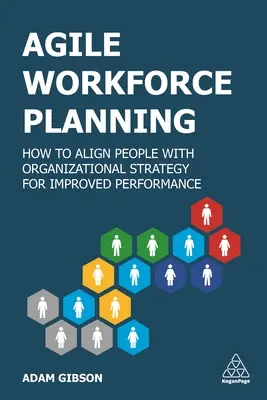 Agile Workforce Planning : Comment aligner les personnes sur la stratégie de l'organisation pour améliorer les performances - Agile Workforce Planning: How to Align People with Organizational Strategy for Improved Performance