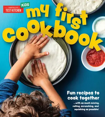 Mon premier livre de cuisine : Des recettes amusantes à cuisiner ensemble ... avec autant de mélange, de roulement, de froissement et d'écrasement que possible ! - My First Cookbook: Fun Recipes to Cook Together . . . with as Much Mixing, Rolling, Scrunching, and Squishing as Possible!