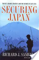 Sécuriser le Japon : La grande stratégie de Tokyo et l'avenir de l'Asie de l'Est - Securing Japan: Tokyo's Grand Strategy and the Future of East Asia