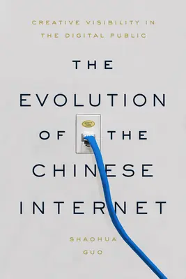 L'évolution de l'internet chinois : Visibilité créative dans le public numérique - The Evolution of the Chinese Internet: Creative Visibility in the Digital Public