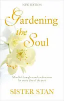 Gardening the Soul : Mindful Thoughts and Meditations for Every Day of the Year (Jardiner l'âme : pensées et méditations pour chaque jour de l'année) - Gardening the Soul: Mindful Thoughts and Meditations for Every Day of the Year