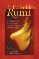 Le Rumi interdit : Les poèmes supprimés de Rumi sur l'amour, l'hérésie et l'ivresse - The Forbidden Rumi: The Suppressed Poems of Rumi on Love, Heresy, and Intoxication