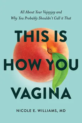 C'est comme ça qu'on fait le vagin : Tout sur votre vagin et pourquoi vous ne devriez probablement pas l'appeler ainsi - This Is How You Vagina: All about Your Vajayjay and Why You Probably Shouldn't Call It That