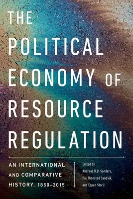 L'économie politique de la régulation des ressources : Une histoire internationale et comparative, 1850-2015 - The Political Economy of Resource Regulation: An International and Comparative History, 1850-2015