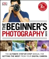 Guide de la photographie pour débutants - Le manuel ultime étape par étape pour tirer le meilleur parti de votre appareil photo numérique - Beginner's Photography Guide - The Ultimate Step-by-Step Manual for Getting the Most from your Digital Camera