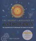 Le langage secret de l'astrologie : La clé illustrée pour percer les secrets des étoiles - The Secret Language of Astrology: The Illustrated Key to Unlocking the Secrets of the Stars