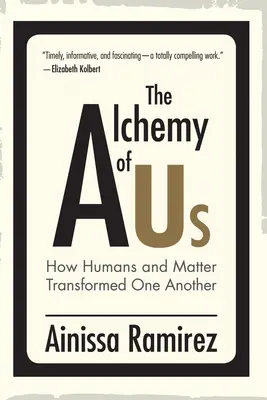 Notre alchimie : comment l'homme et la matière se sont transformés l'un l'autre - The Alchemy of Us: How Humans and Matter Transformed One Another