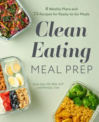 Clean Eating Meal Prep : 6 plans hebdomadaires et 75 recettes pour des repas prêts à l'emploi - Clean Eating Meal Prep: 6 Weekly Plans and 75 Recipes for Ready-To-Go Meals