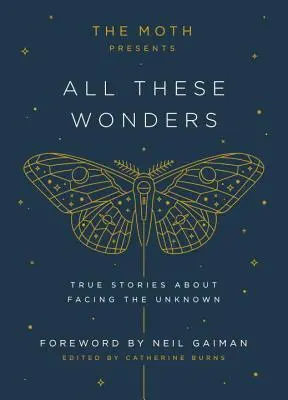 The Moth Presents All These Wonders : Histoires vraies sur l'affrontement de l'inconnu - The Moth Presents All These Wonders: True Stories about Facing the Unknown