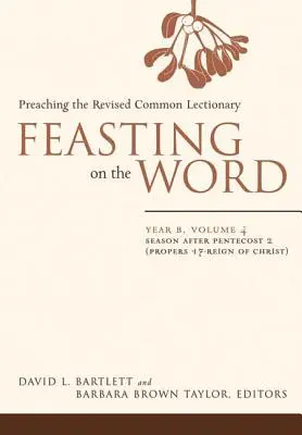 Célébration de la Parole : Année B, tome 4 : La Pentecôte et la période qui suit la Pentecôte 2 (Propers 17-Règne du Christ) - Feasting on the Word: Year B, Vol. 4: Season After Pentecost 2 (Propers 17-Reign of Christ)