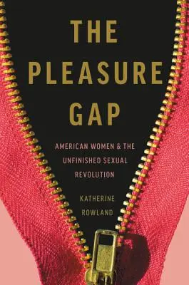 Le fossé du plaisir : les femmes américaines et la révolution sexuelle inachevée - The Pleasure Gap: American Women and the Unfinished Sexual Revolution