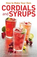 Comment faire vos propres sirops et cordials - How to Make Your Own Cordials And Syrups