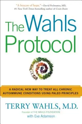 Le protocole Wahls : Une nouvelle façon radicale de traiter toutes les maladies auto-immunes chroniques à l'aide des principes paléo - The Wahls Protocol: A Radical New Way to Treat All Chronic Autoimmune Conditions Using Paleo Principles